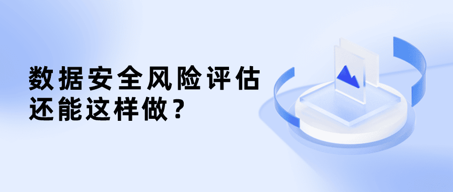 原來(lái)數據安全風(fēng)險評估還能這樣做？